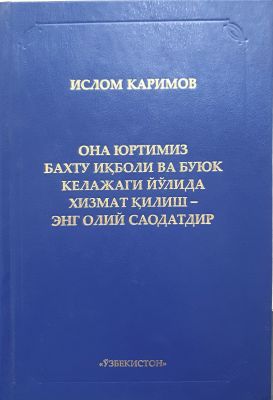 ISLOM KARIMOV ONA YURTIMIZ BAXTU IQBOLI VA BUYUK KELAJAGI YOʻLIDA XIZMAT QILISH – ENG OLIY SAODATDIR